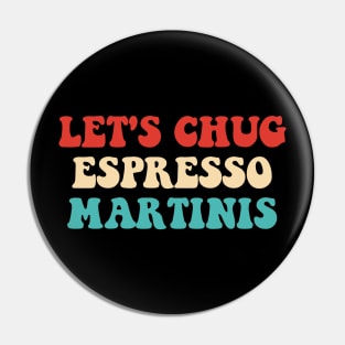 Let's Chug Espresso Martinis Drink Lover Pin