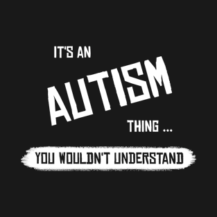 It's an Autism Thing... You wouldn't Understand T-Shirt