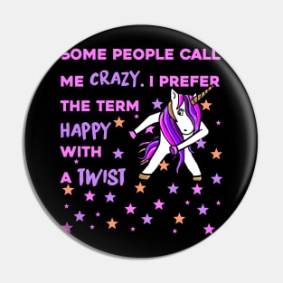 Some People Call me Crazy, I prefer the Term Happy with a Twist - Unicorn Shirt Pin