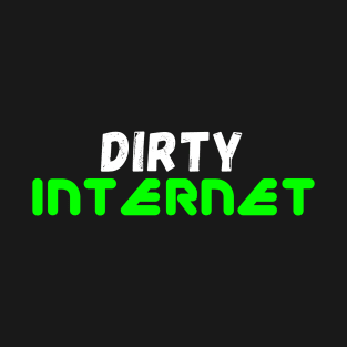 Dirty Internet T-Shirt