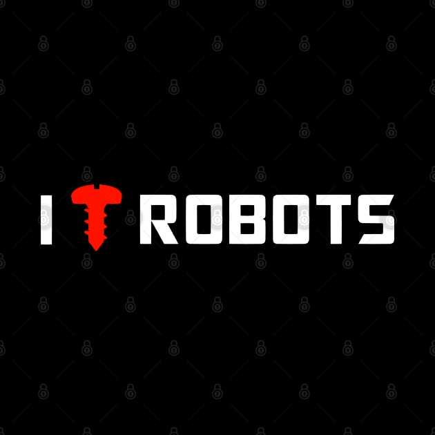 I Love Robots (wht txt) by SlothworksStudios