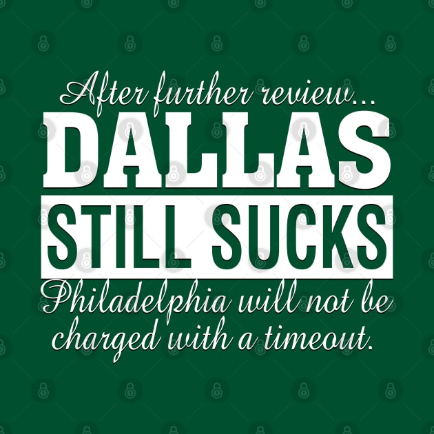 After Further Review Dallas Still Sucks Philadelphia Football Fan by TeeCreations