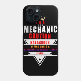 I'M A MECHANIC CAUTION HAZARDOUS PERSON FLYING TOOLS AND OFFENSIVE LANGUAGE LIKELY Phone Case