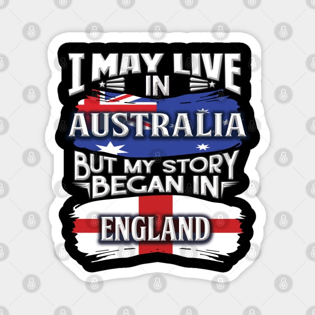 I May Live In Australia But My Story Began In England - Gift For English With English Flag Heritage Roots From England Magnet by giftideas