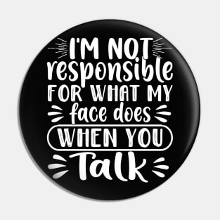 I'm Not Responsible for What My Face Does When You Talk Pin