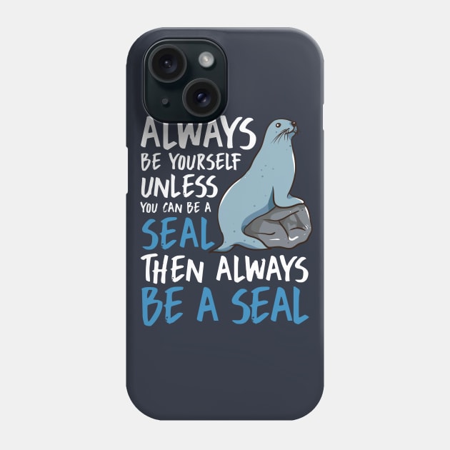 Always Be Yourself Unless You Can Be A Seal Then Always Be A Seal Phone Case by E