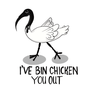 I've Bin Chicken You Out T-Shirt