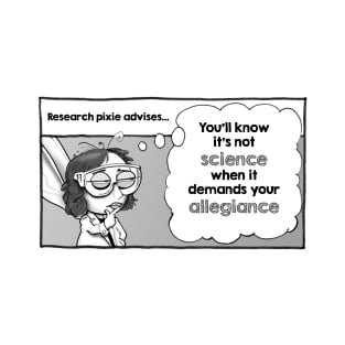 Research pixie advises ... you'll know it's not SCIENCE when it demands your ALLEGIANCE T-Shirt