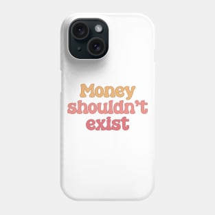 Money Shouldn't Exist - Anti Capitalism Phone Case