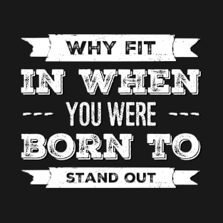 Why Fit In When You Were Born To Stand Out T-Shirt