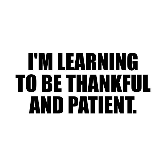 I'm learning to be thankful and patient by It'sMyTime