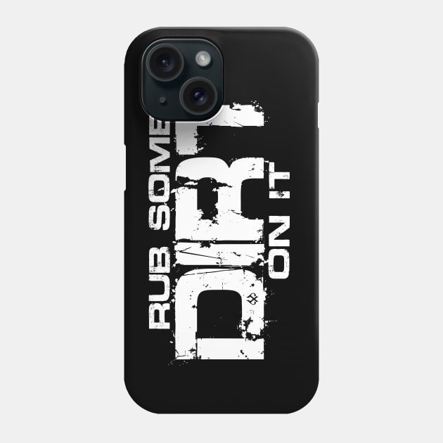 Rub Some Dirt On It Phone Case by Turnbill Truth Designs