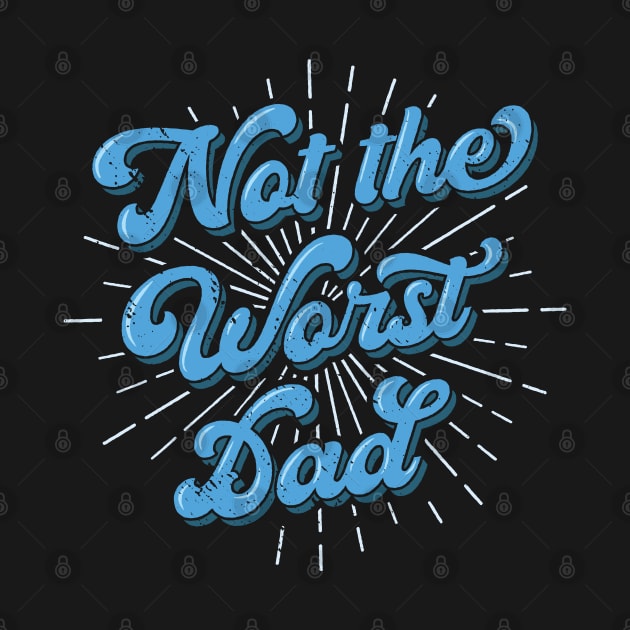 Father's Day T-Shirt Gift Not The Worst Dad Best Dad Ever by Uinta Trading