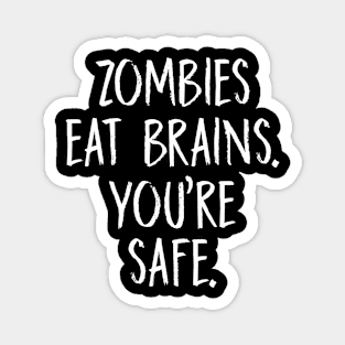 Zombies eat brains. You’re safe Magnet