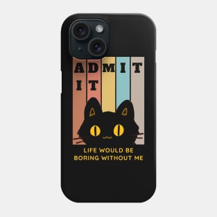 Admit It Life Would Be Boring Without Me Phone Case