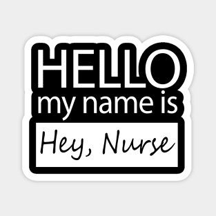 Hello My Name is Hey Nurse Funny Nametag Magnet