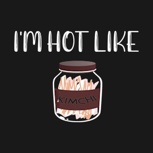 I'm Hot Like Kimchi T-Shirt