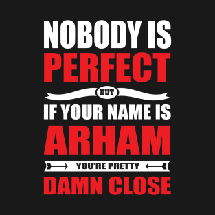 Nobody Is Perfect But If Your Name Is ARHAM You Are Pretty Damn Close T-Shirt