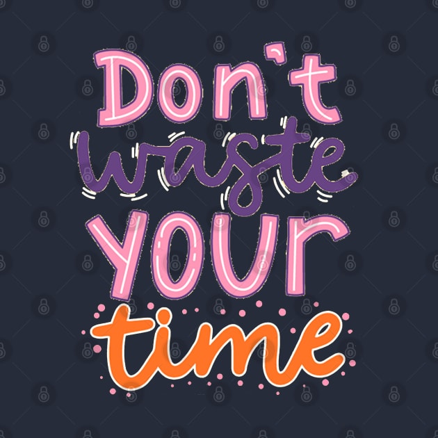 Don't Waste Your Time by Mako Design 