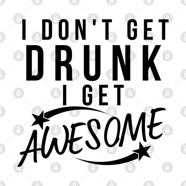I Don't Get Drunk I Get Awesome. Funny Drinking Saying by That Cheeky Tee