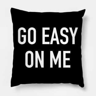 Go Easy on Me Pillow