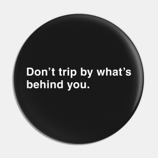 Don't Trip By What's Behind You. Pin