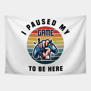I PAUSED MY GAME TO BE HERE, Vintage Funny video Gaming Gift Tapestry