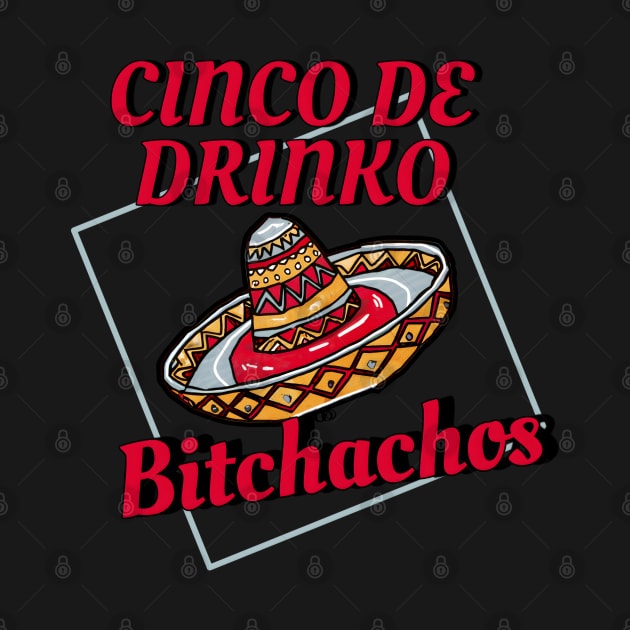 Cinco De Drinko Bitchachos by r.abdulazis