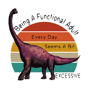 Being A Functional Adult Is Excessive Brontosaurus T-Shirt