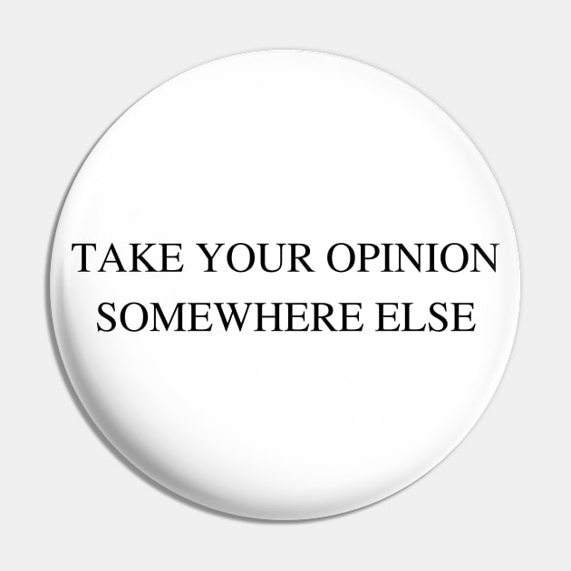 Take Your Opinion Somewhere Else Pin by Bishop Creations