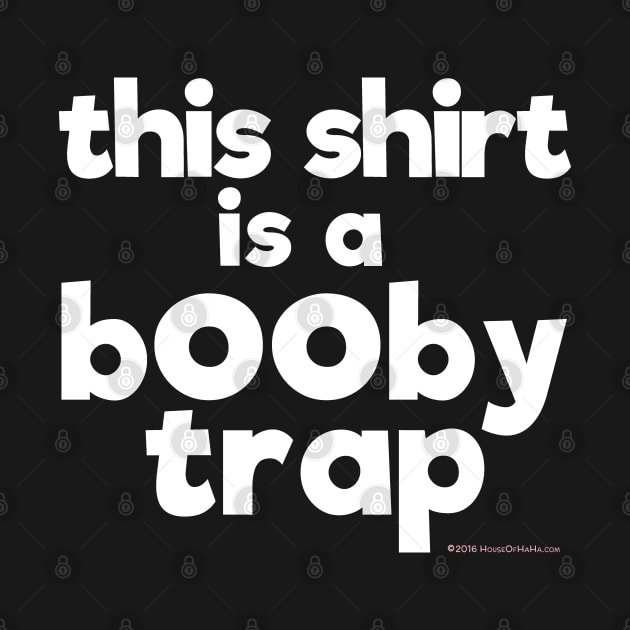 This Shirt is a Booby Trap by House_Of_HaHa