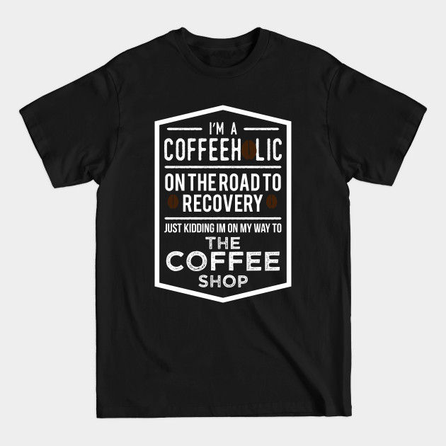 Disover I'm A Coffeeholic For Coffee Lovers Tee Shirt - Coffee Addicts - T-Shirt