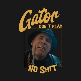 Gator don't play no shit T-Shirt