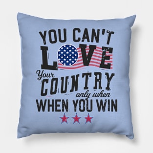 You Can't Love Your Country Only When You Win Pillow