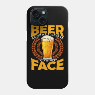 Beer Helps Me Tolerate Your Stupid Face Funny Beer Phone Case