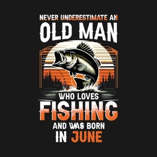 Never Underestimate An Old Man Who Loves Fishing And Was Born In June T-Shirt