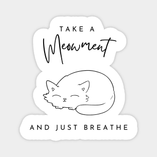 Take a meowment and just breath Magnet
