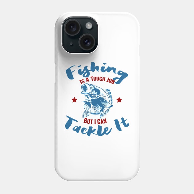 Fishing is a tough job but i can tackle it, fishing gift Phone Case by Myteeshirts