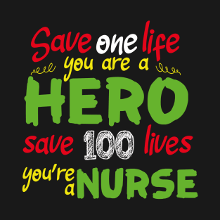 Save one life you are a hero save 100 lives you're a nurse T-Shirt