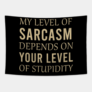 My level of sarcasm depends on your level of stupidity Tapestry