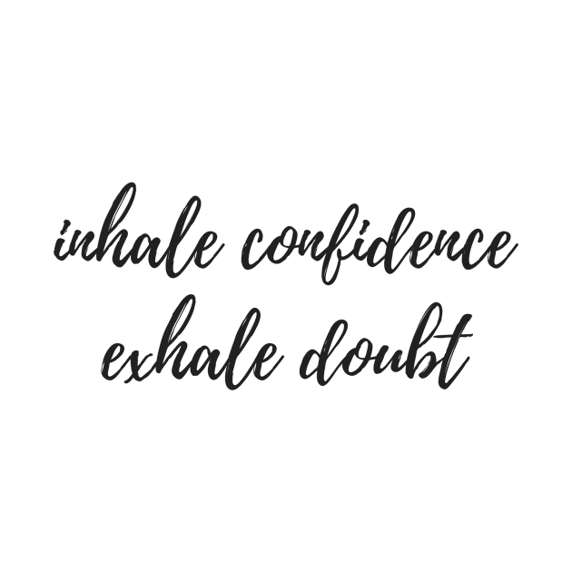 Inhale Confidence Exhale Doubt by karolynmarie