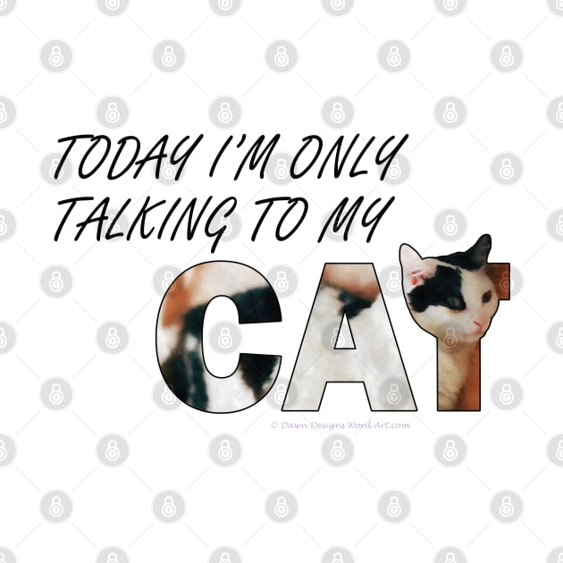Today I will only be talking to my cat - black and white cat oil painting word art by DawnDesignsWordArt