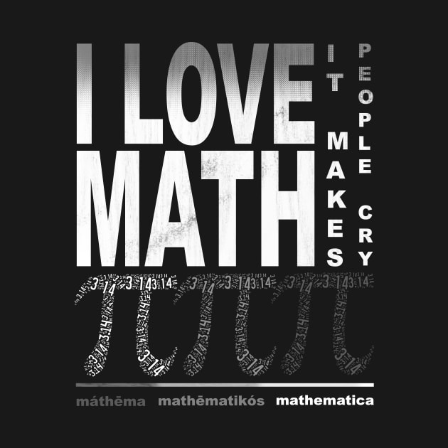 I Love Math it makes people cry by Horisondesignz