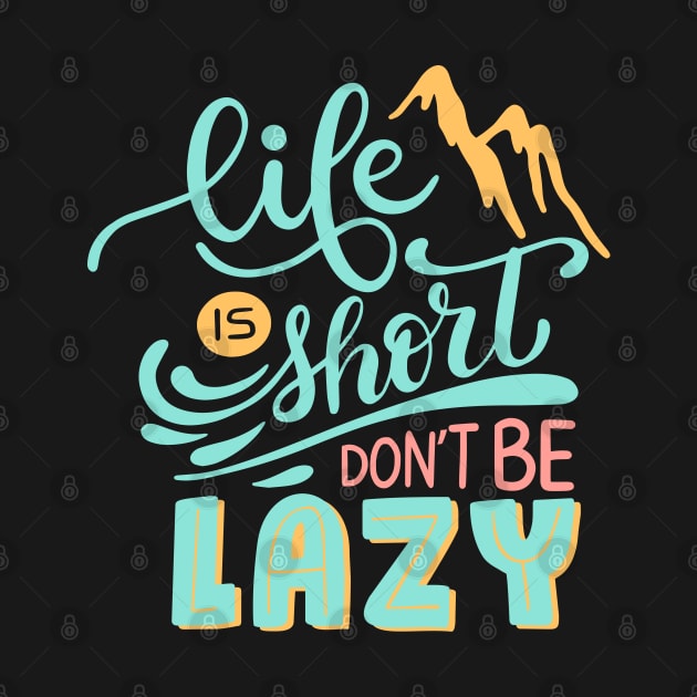 Life Is Short Don't Be Lazy by Phorase