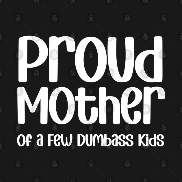 Proud Mother of a Few Dumbass Kids Funny Mothers Day by zofry's life