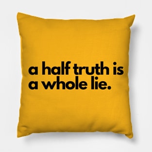 A half truth is a whole lie- a saying design Pillow