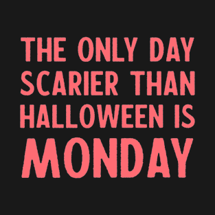 The only day scarier than Halloween is Monday - funny quote T-Shirt