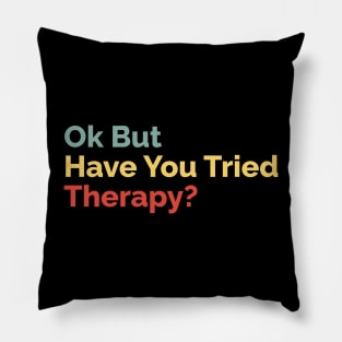Okay But Have You Tried Therapy? Pillow