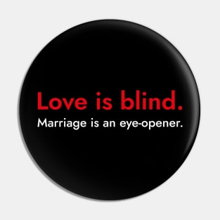 Love is Blind- Funny Marriage Quote Gift Pin