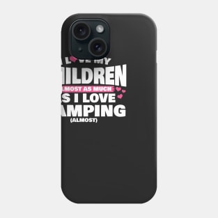 I Love My Children Almost As Much As I Love Camping Phone Case